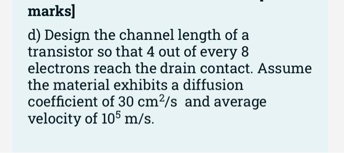 Marks D Design The Channel Length Of A Transistor So That 4 Out Of Every 8 Electrons Reach The Drain Contact Assume T 1