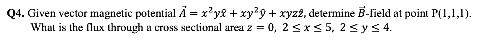 Q4 Given Vector Magnetic Potential A X Ye Xy Y Xyz2 Determine B Field At Point P 1 1 1 What Is The Flux Throug 1