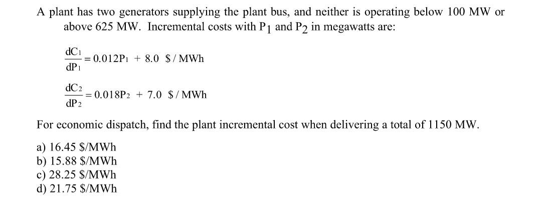 A Plant Has Two Generators Supplying The Plant Bus And Neither Is Operating Below 100 Mw Or Above 625 Mw Incremental C 1