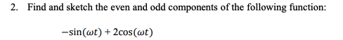 2 Find And Sketch The Even And Odd Components Of The Following Function Sin Wt 2cos Wt 1
