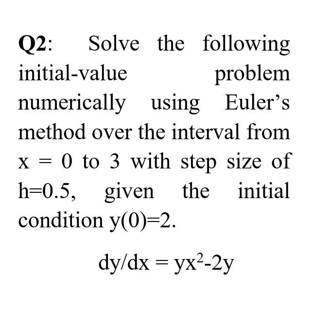 Q2 Solve The Following Initial Value Problem Numerically Using Euler S Method Over The Interval From X 0 To 3 With St 1