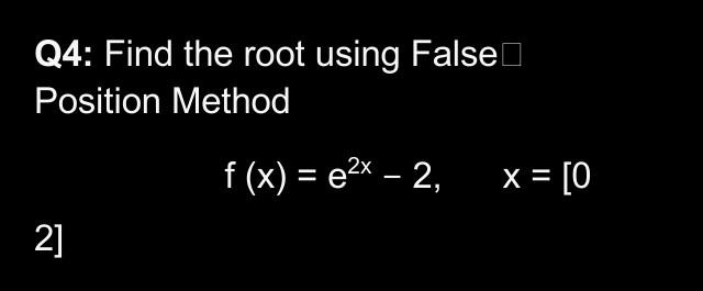Q4 Find The Root Using False Position Method F X E2x 2 X 0 2 Q4 Find The Root Using Falsel Position Method 1