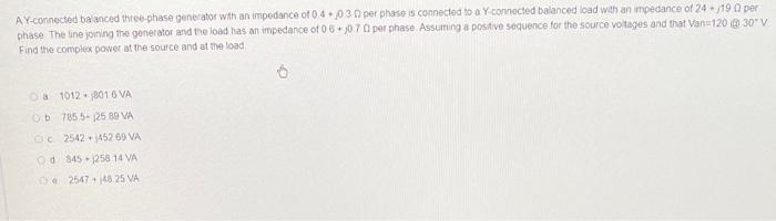 Ay Connected Balanced Three Phase Generator With An Impedance Of 0 4 0 30 Per Phase Is Connected To A Y Connected Balanc 1