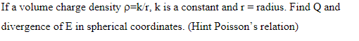 If A Volume Charge Density P K R K Is A Constant And R Radius Find Q And Divergence Of E In Spherical Coordinates 1