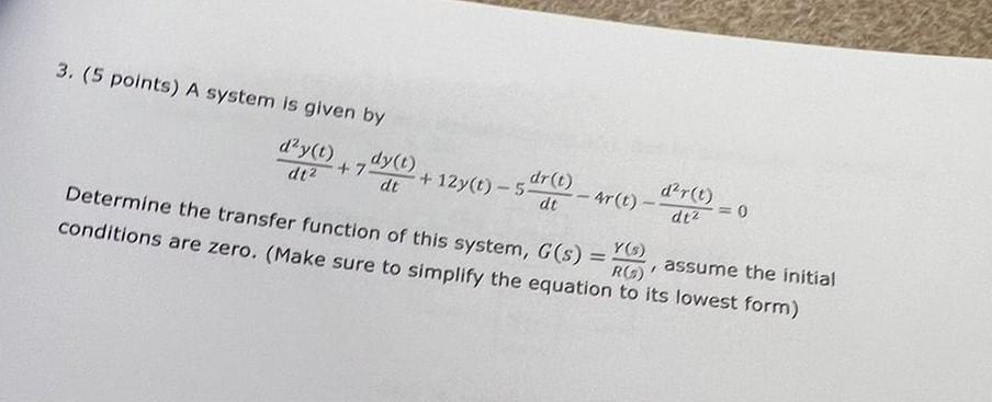 3 5 Points A System Is Given By D Y T Dt 7 Dy T 12y T 5 Dt Dr T Determine The Transfer Function Of This Syste 1