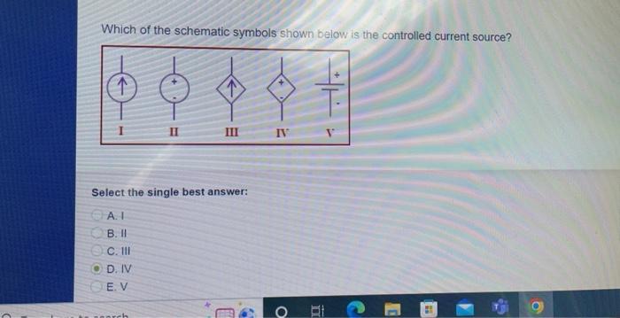 Which Of The Schematic Symbols Shown Below Is The Controlled Current Source O D Iv Ii Iii Select The Single Best Answ 1