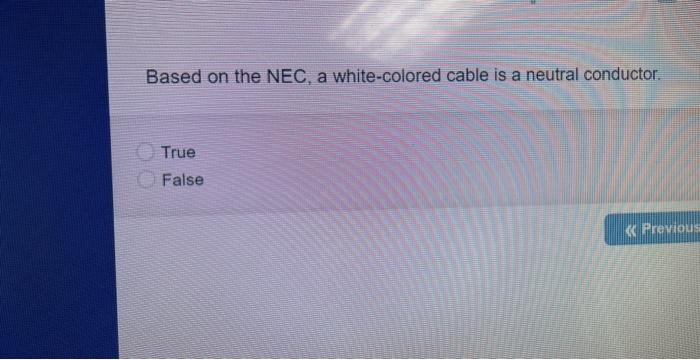 Based On The Nec A White Colored Cable Is A Neutral Conductor True False Previous 1