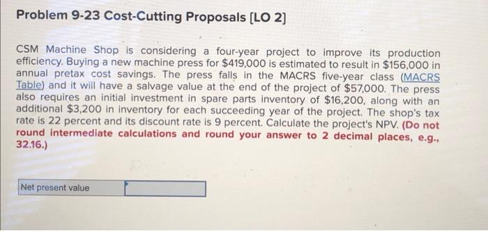 Problem 9 23 Cost Cutting Proposals Lo 2 Csm Machine Shop Is Considering A Four Year Project To Improve Its Production 1