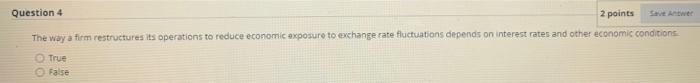 Question 4 2 Points Wer The Way A Firm Restructures Its Operations To Reduce Economic Exposure To Exchange Rate Fluctuat 1