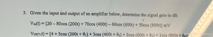 5 Given The Input And Output Of An Amplifier Below Determine The Signal Gain In Db 7 Vin T 20 80cos 2001 70cos 1