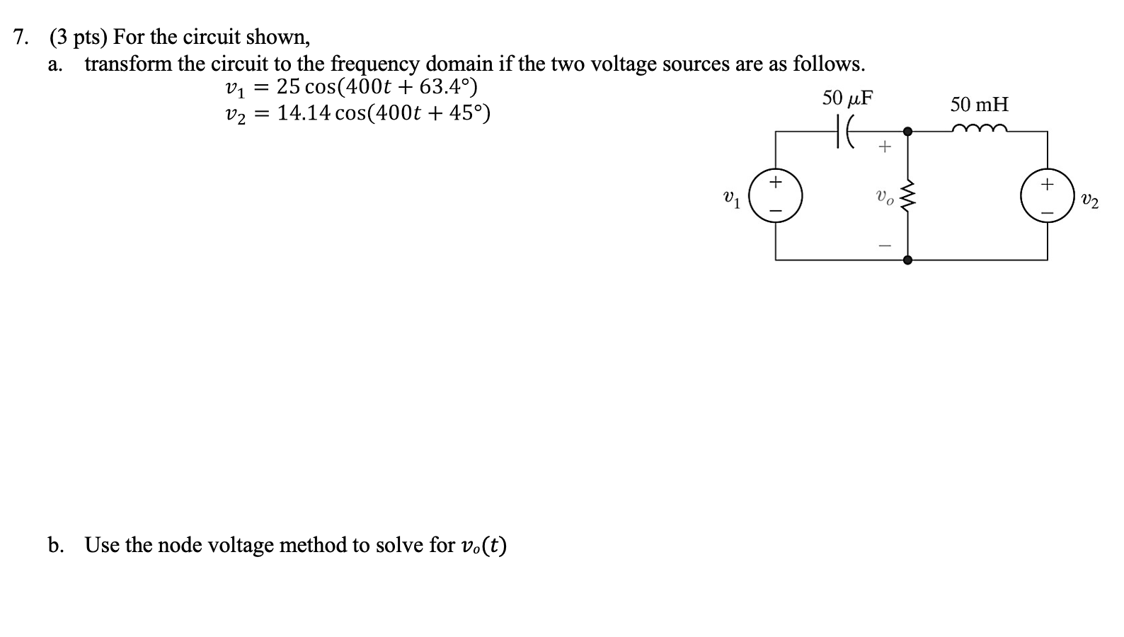 7 3 Pts For The Circuit Shown A Transform The Circuit To The Frequency Domain If The Two Voltage Sources Are As Fol 1