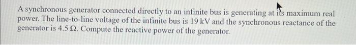 A Synchronous Generator Connected Directly To An Infinite Bus Is Generating At Its Maximum Real Power The Line To Line 1
