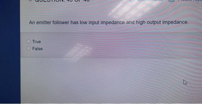 An Emitter Follower Has Low Input Impedance And High Output Impedance True False 4 1