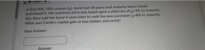 Listen A 10 000 10 Coupon 2 Bond Had 18 Years Until Maturity When Carole Purchased It Her Purchase Price Was Base 1
