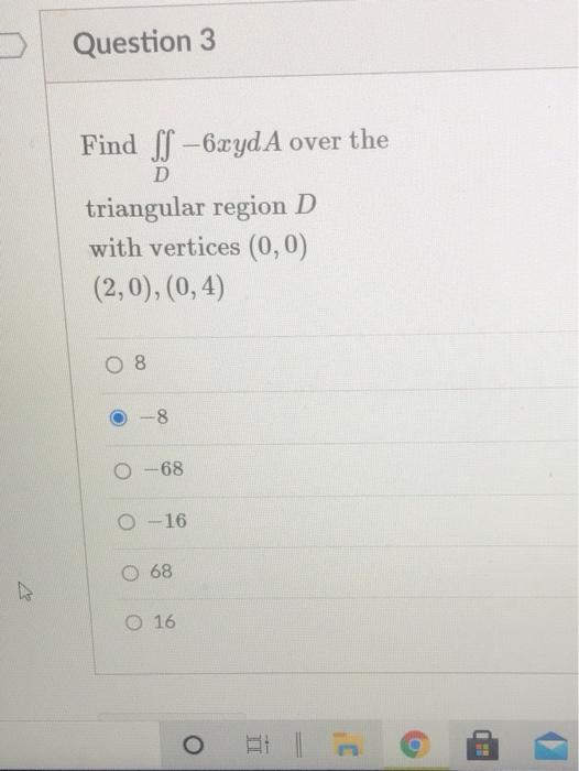 Question 3 Find S 6xyd A Over The D Triangular Region D With Vertices 0 0 2 0 0 4 8 8 0 68 0 16 68 O 16 O 1