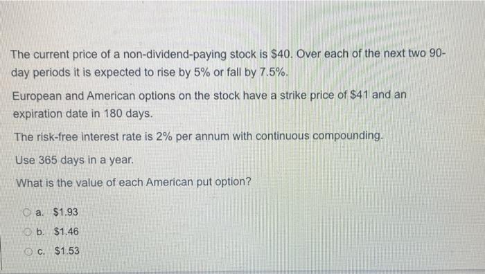 The Current Price Of A Non Dividend Paying Stock Is 40 Over Each Of The Next Two 90 Day Periods It Is Expected To Ris 1