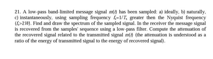 21 A Low Pass Band Limited Message Signal M T Has Been Sampled A Ideally B Naturally C Instantaneously Using Sa 1