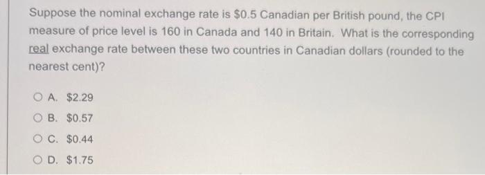 Suppose The Nominal Exchange Rate Is 0 5 Canadian Per British Pound The Cpi Measure Of Price Level Is 160 In Canada An 1