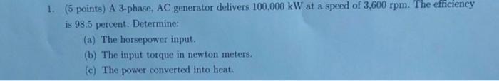 1 5 Points A 3 Phase Ac Generator Delivers 100 000 Kw At A Speed Of 3 600 Rpm The Efficiency Is 98 5 Percent Deter 1