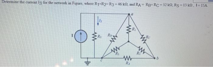 Determine The Current Is For The Network In Figure Where R1 R2 R3 46 K2 And Ra Rb Rc 32 K0 Rs 13 K2 1 15a O Hi 1