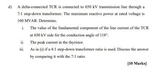 D A Delta Connected Tcr Is Connected To 650 Kv Transmission Line Through A 7 1 Step Down Transformer The Maximum React 1