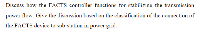 Discuss How The Facts Controller Functions For Stabilizing The Transmission Power Flow Give The Discussion Based On The 1