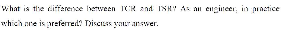 What Is The Difference Between Tcr And Tsr As An Engineer In Practice Which One Is Preferred Discuss Your Answer 1