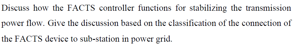 Discuss How The Facts Controller Functions For Stabilizing The Transmission Power Flow Give The Discussion Based On The 1