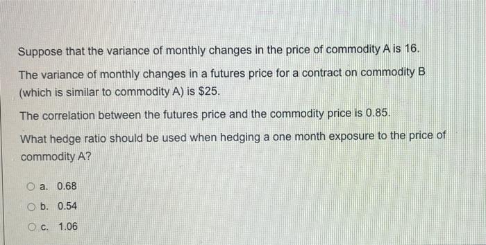 Suppose That The Variance Of Monthly Changes In The Price Of Commodity A Is 16 The Variance Of Monthly Changes In A Fut 1