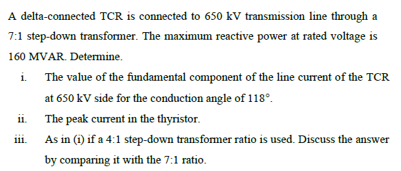 A Delta Connected Tcr Is Connected To 650 Kv Transmission Line Through A 7 1 Step Down Transformer The Maximum Reactive 1