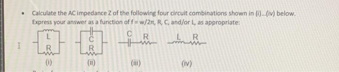 I Calculate The Ac Impedance Z Of The Following Four Circuit Combinations Shown In I Iv Below Express Your Answ 1