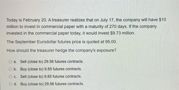 Today Is February 20 A Treasurer Realizes That On July 17 The Company Will Have 10 Million To Invest In Commercial Pa 1