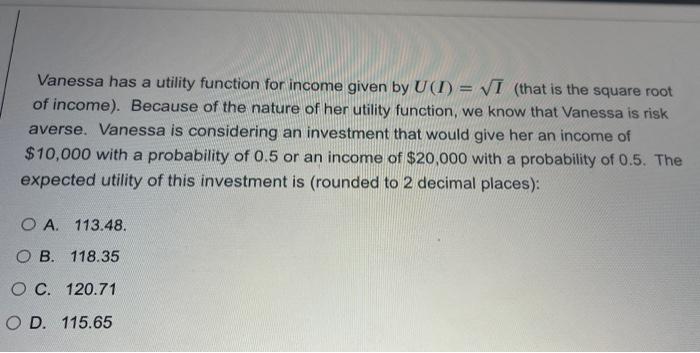 Vanessa Has A Utility Function For Income Given By U T Vi That Is The Square Root Of Income Because Of The Nature 1