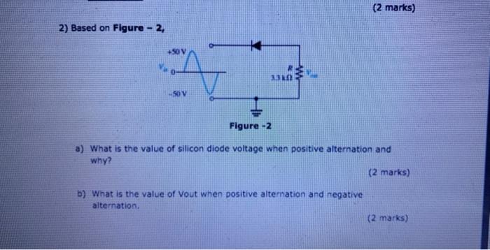 2 Based On Figure 2 50 V 33602 2 Marks Figure 2 A What Is The Value Of Silicon Diode Voltage When Positive Alte 1
