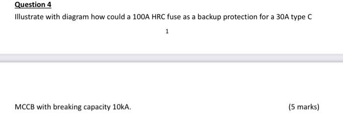 Question 4 Illustrate With Diagram How Could A 100a Hrc Fuse As A Backup Protection For A 30a Type C 1 Mccb With Breakin 1