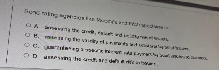 Bond Rating Agencies Like Moody S And Fitch Specialize In O A Assessing The Credit Default And Liquidity Risk Of Issue 1