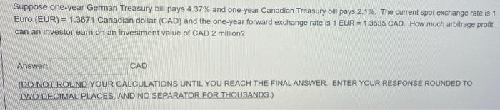 Suppose One Year German Treasury Bill Pays 4 37 And One Year Canadian Treasury Bill Pays 2 1 The Current Spot Exchang 1
