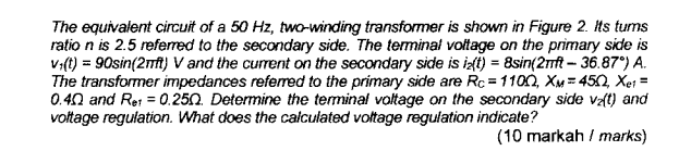 The Equivalent Circuit Of A 50 Hz Two Winding Transformer Is Shown In Figure 2 Its Turns Ratio N Is 2 5 Referred To Th 1