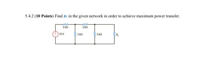 5 4 2 10 Points Find R In The Given Network In Order To Achieve Maximum Power Transfer 2 K 12 V 2k12 2k0 2k12 1