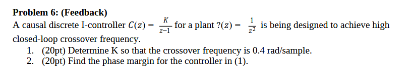 Problem 6 Feedback A Causal Discrete I Controller C Z For A Plant Z Z 1 Is Being Designed To Achieve High C 1
