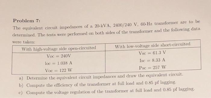 Problem 7 The Equivalent Circuit Impedances Of A 20 Kva 2400 240 V 60 Hz Transformer Are To Be Determined The Tests 1