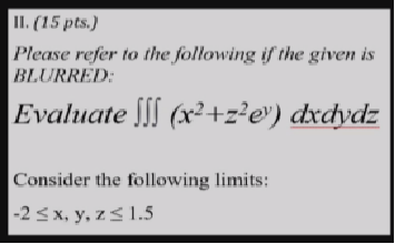 Ii 15 Pts Please Refer To The Following If The Given Is Blurred Evaluate S X Z E Dxdydz Consider The Following 1