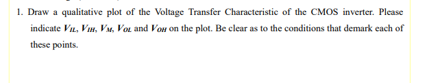 1 Draw A Qualitative Plot Of The Voltage Transfer Characteristic Of The Cmos Inverter Please Indicate Vil Vih Vm Vo 1