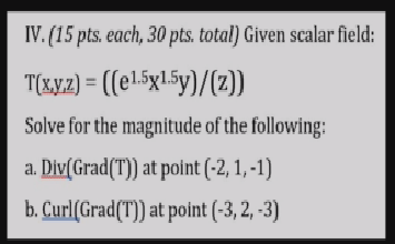 Iv 15 Pts Each 30 Pts Total Given Scalar Field T X Y Z E1 5x1 5y Z Solve For The Magnitude Of The Follow 1