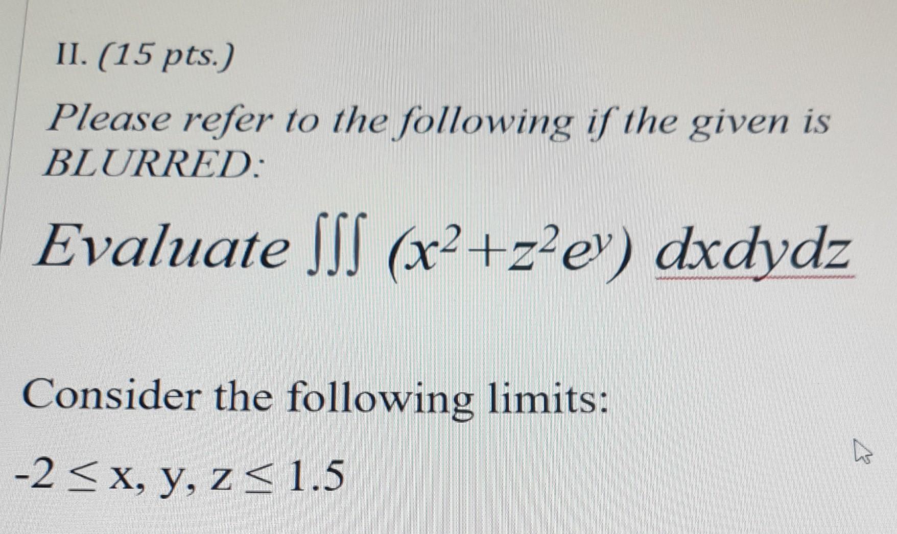 Ii 15 Pts Please Refer To The Following If The Given Is Blurred Evaluate S X Z Ey Dxdydz Consider The Following 1
