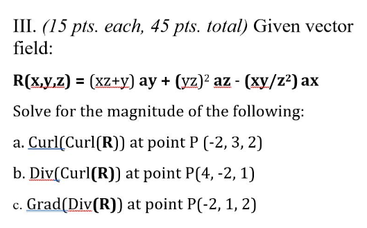 Iii 15 Pts Each 45 Pts Total Given Vector Field R X Y Z Xz Y Ay Yz Az Xy Z Ax Solve For The Magnit 1