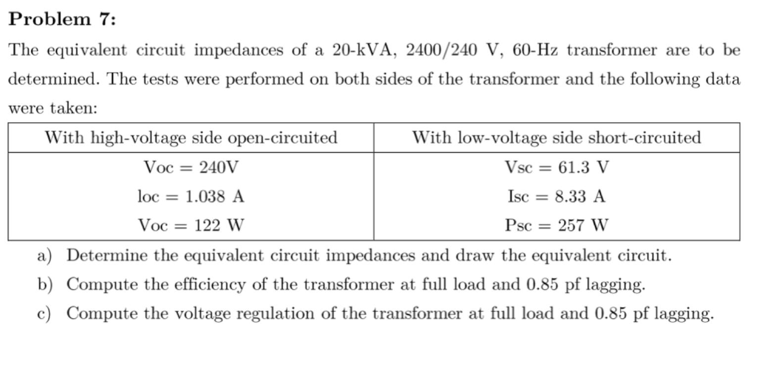 Problem 7 The Equivalent Circuit Impedances Of A 20 Kva 2400 240 V 60 Hz Transformer Are To Be Determined The Tests 1