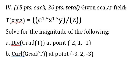Iv 15 Pts Each 30 Pts Total Given Scalar Field T X Y Z E1 5x1 5y Z Solve For The Magnitude Of The Follow 1