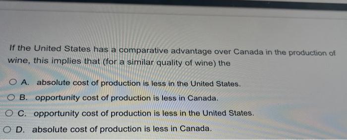 If The United States Has A Comparative Advantage Over Canada In The Production Of Wine This Implies That For A Similar 1