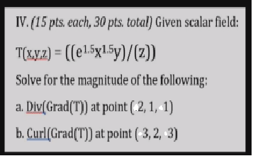Iv 15 Pts Each 30 Pts Total Given Scalar Field T X Y Z E1 5x1 5y Z Solve For The Magnitude Of The Follow 1